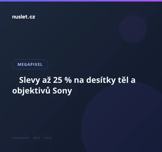 Megapixel: Slevy až 25 % na Sony – červenec 2026