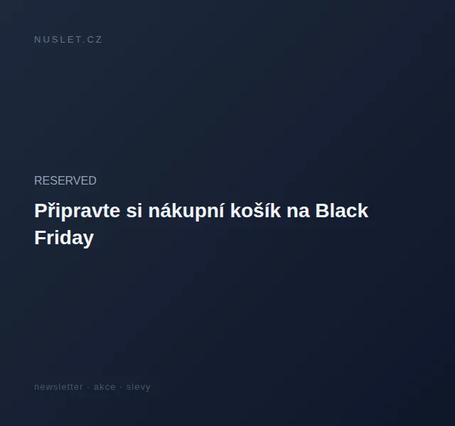 RESERVED: Black Friday slevy – červenec 2026 | Nuslet.cz