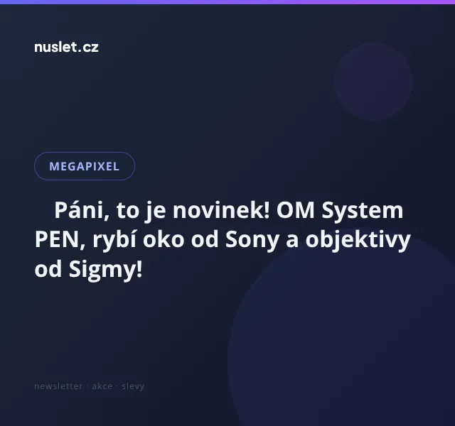 Megapixel: Sony fisheye 8-14 mm, Sigma objektivy – září 2026